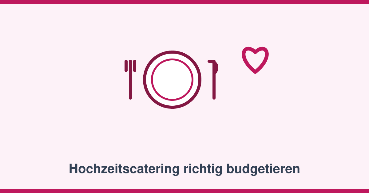 Hochzeitscatering planen: Budget pro Person, Buffet oder Menü und der richtige Zeitpunkt